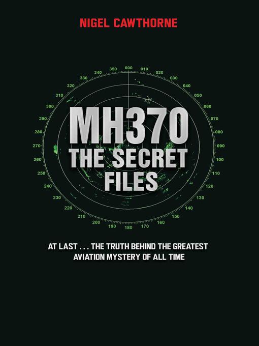 Title details for MH370 the Secret Files--At Last...The Truth Behind the Greatest Aviation Mystery of All Time by Nigel Cawthorne - Available